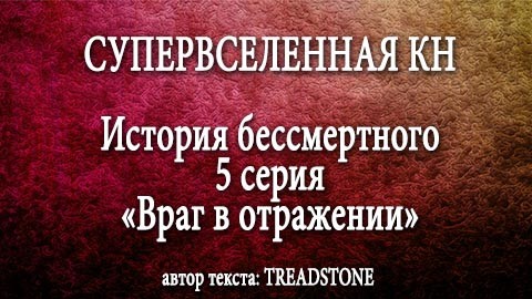 СУПЕРВСЕЛЕННАЯ КН: История бессмертного. 5 серия