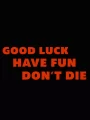 Удачи, веселитесь, не умрите